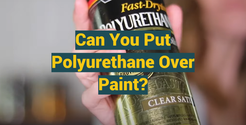 Can You Put Polyurethane Over Paint? ProfyPainter