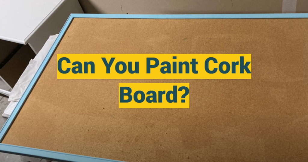 Can You Paint Cork Board? ProfyPainter